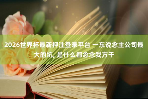 2026世界杯最新押注登录平台 一东说念主公司最大的坑, 是什么都念念我方干