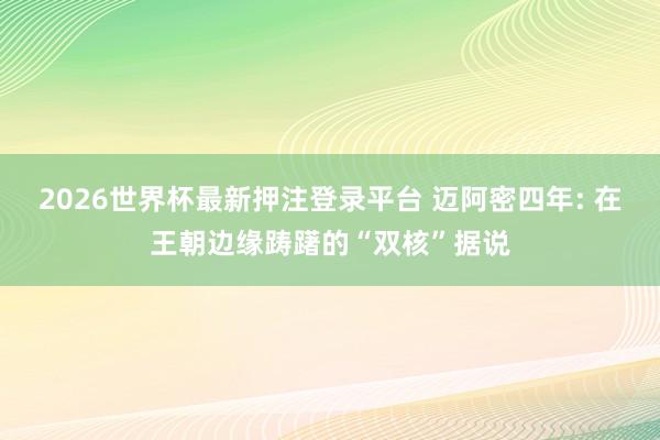 2026世界杯最新押注登录平台 迈阿密四年: 在王朝边缘踌躇的“双核”据说