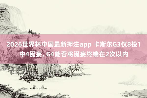 2026世界杯中国最新押注app 卡斯尔G3仅8投1中4诞妄, G4能否将诞妄终端在2次以内